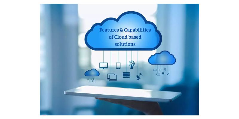 Features & Capabilities of Cloud based solutions